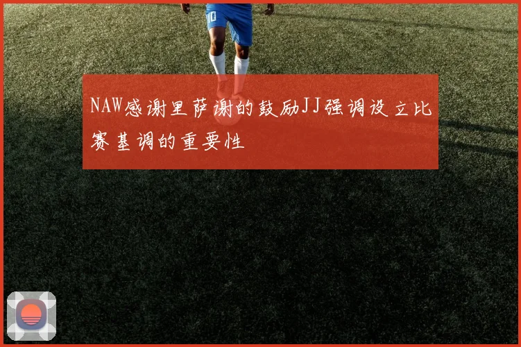 NAW感谢里萨谢的鼓励JJ强调设立比赛基调的重要性