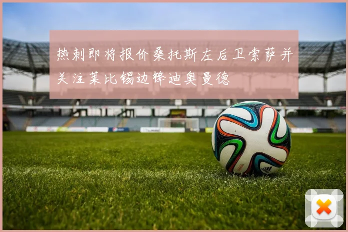热刺即将报价桑托斯左后卫索萨并关注莱比锡边锋迪奥曼德