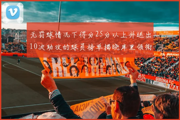 无罚球情况下得分25分以上并送出10次助攻的球员榜单揭晓库里领衔保罗紧随其后