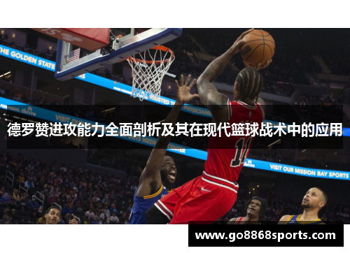 德罗赞进攻能力全面剖析及其在现代篮球战术中的应用
