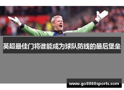 英超最佳门将谁能成为球队防线的最后堡垒