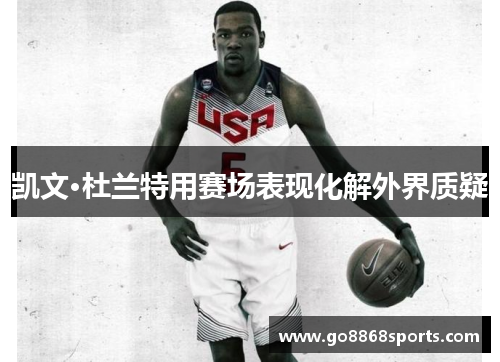 凯文·杜兰特用赛场表现化解外界质疑
