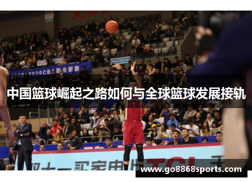 中国篮球崛起之路如何与全球篮球发展接轨