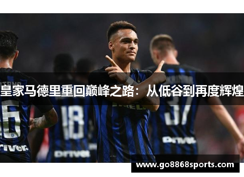 皇家马德里重回巅峰之路：从低谷到再度辉煌
