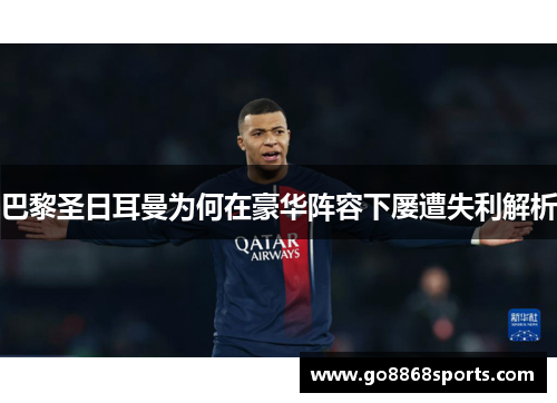 巴黎圣日耳曼为何在豪华阵容下屡遭失利解析