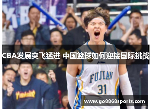 CBA发展突飞猛进 中国篮球如何迎接国际挑战