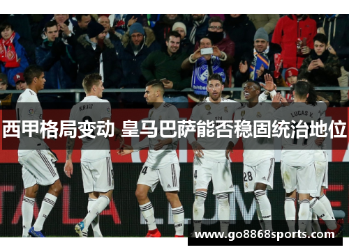 西甲格局变动 皇马巴萨能否稳固统治地位