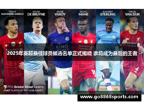 2025年英超最佳球员候选名单正式揭晓 谁将成为最后的王者