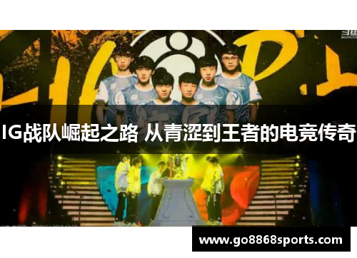 IG战队崛起之路 从青涩到王者的电竞传奇