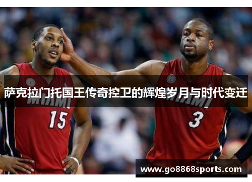 萨克拉门托国王传奇控卫的辉煌岁月与时代变迁
