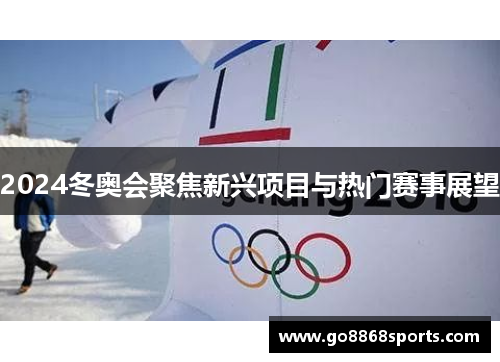 2024冬奥会聚焦新兴项目与热门赛事展望