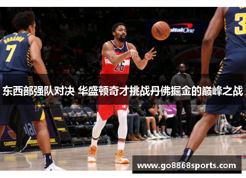 东西部强队对决 华盛顿奇才挑战丹佛掘金的巅峰之战
