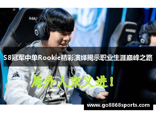 S8冠军中单Rookie精彩演绎揭示职业生涯巅峰之路