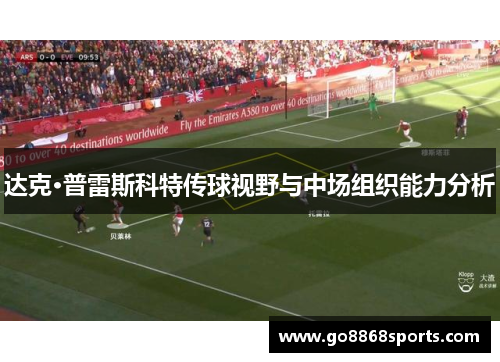 达克·普雷斯科特传球视野与中场组织能力分析